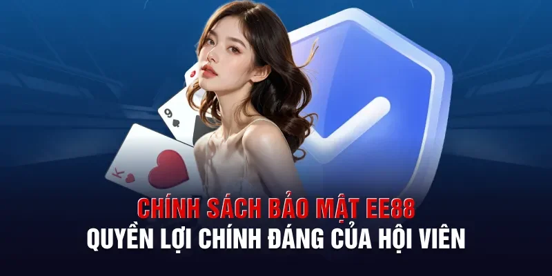 Chính Sách Bảo Mật EE88: Quyền Lợi Chính Đáng Của Hội Viên