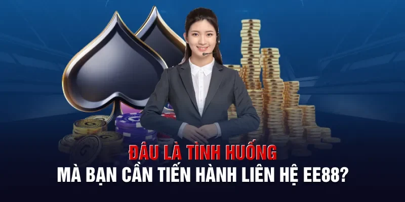 Đâu là tình huống mà bạn cần tiến hành liên hệ EE88?