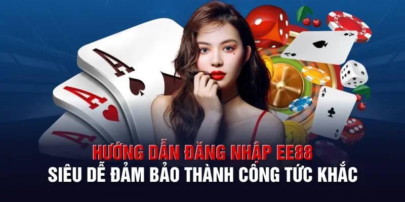 Hướng Dẫn Đăng Nhập EE88 Siêu Dễ Đảm Bảo Thành Công Tức Khắc