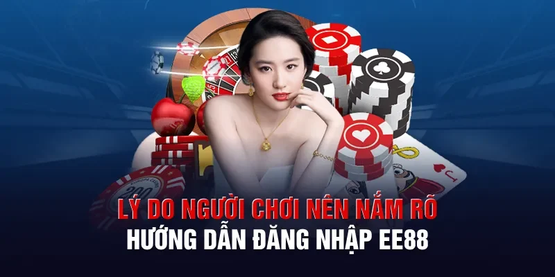 Lý do người chơi nên nắm rõ hướng dẫn đăng nhập EE88