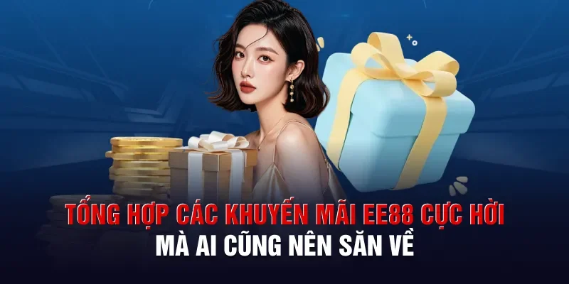 Tổng hợp các khuyến mãi EE88 cực hời mà ai cũng nên săn về