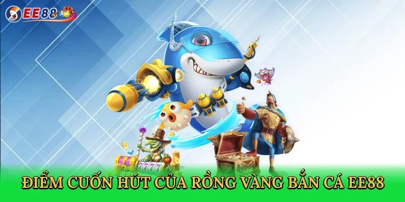 diem-cuon-hut-cua-rong-vang-ban-ca-ee88-3