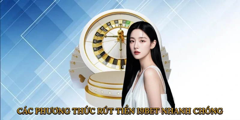 cac-phuong-thuc-rut-tien-i9bet-nhanh-chong-1