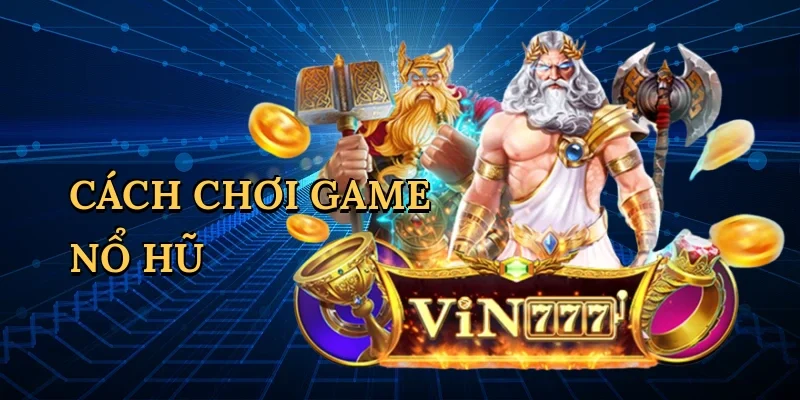 Cách chơi game nổ hũ