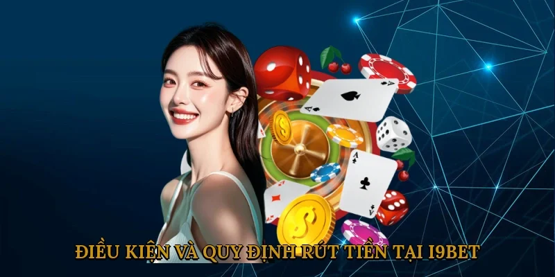 dieu-kien-va-quy-dinh-rut-tien-tai-i9bet-2