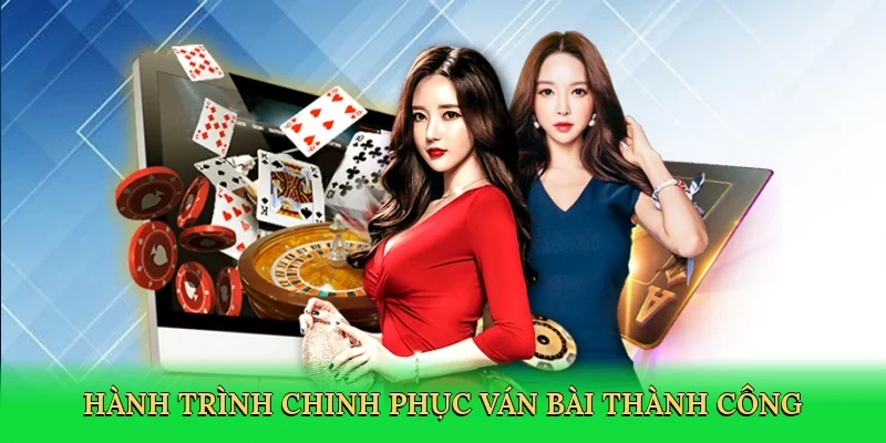 Hành trình chinh phục ván bài thành công