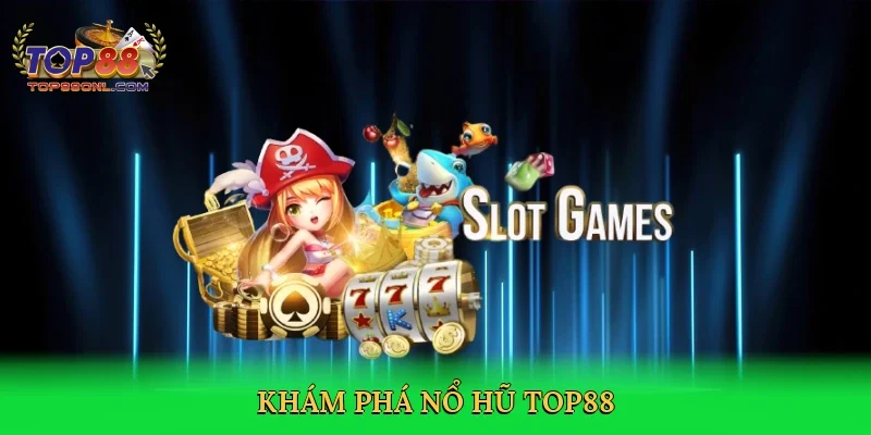 Khám phá nổ hũ Top88