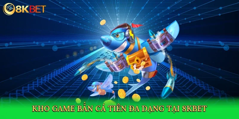 kho-game-ban-ca-tien-da-dang-tai-8kbet-3
