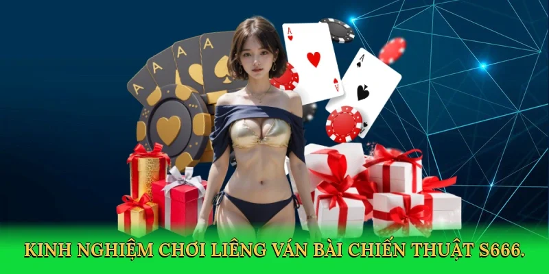 Kinh nghiệm chơi liêng ván bài chiến thuật S666.