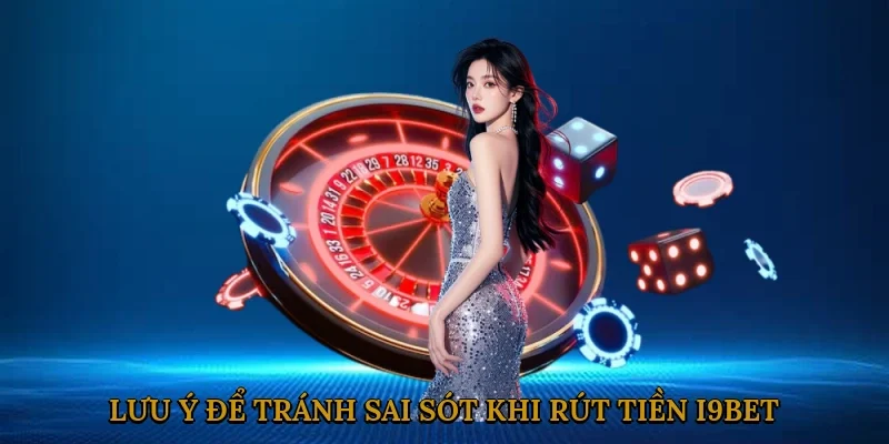 luu-y-de-tranh-sai-sot-khi-rut-tien-i9bet-3