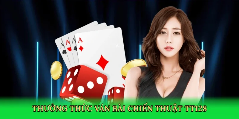 Thưởng thức ván bài chiến thuật TT128