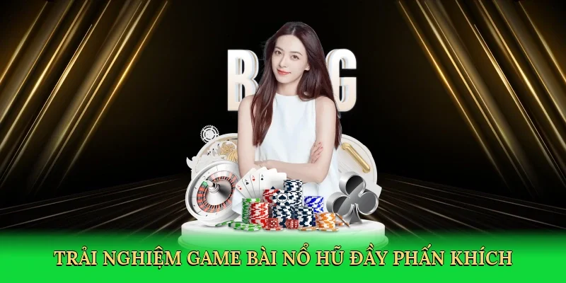 Trải nghiệm game bài nổ hũ đầy phấn khích