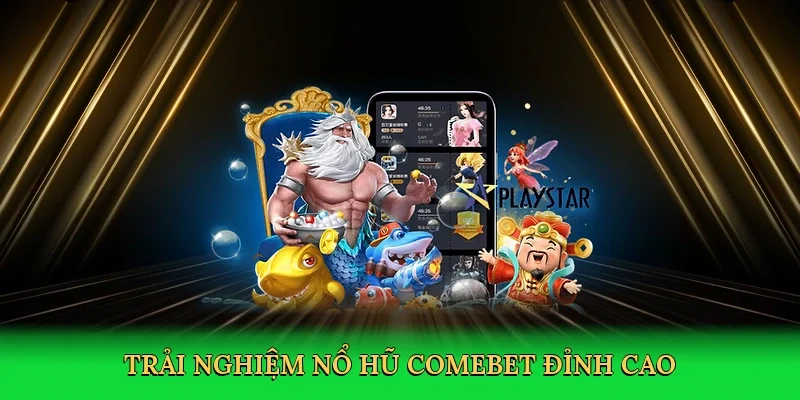 Trải nghiệm nổ hũ Comebet đỉnh cao
