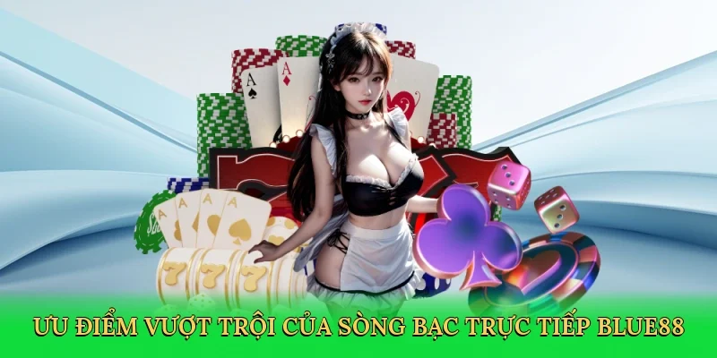 Ưu điểm vượt trội của sòng bạc trực tiếp BLUE88