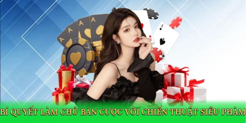 Bí quyết làm chủ bàn cược với chiến thuật siêu phàm