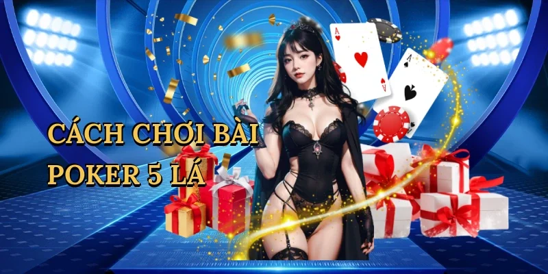 Cách Chơi Bài Poker 5 Lá Vin99: Bí Quyết Thống Trị Bàn Cược