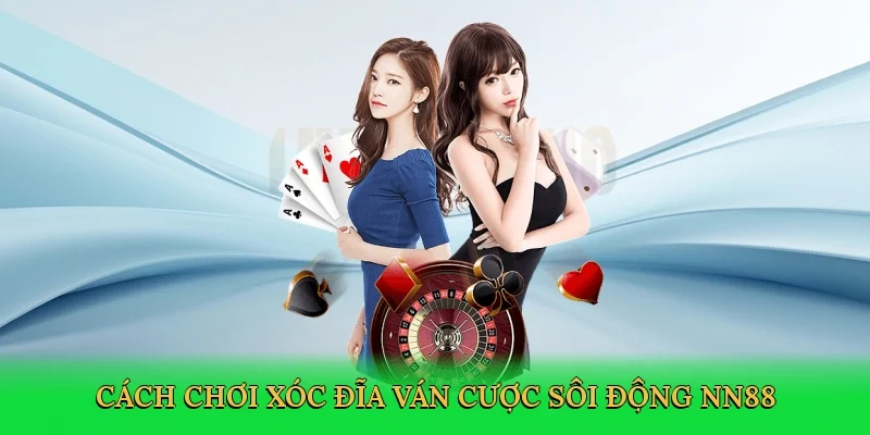 Cách chơi xóc đĩa ván cược sôi động NN88