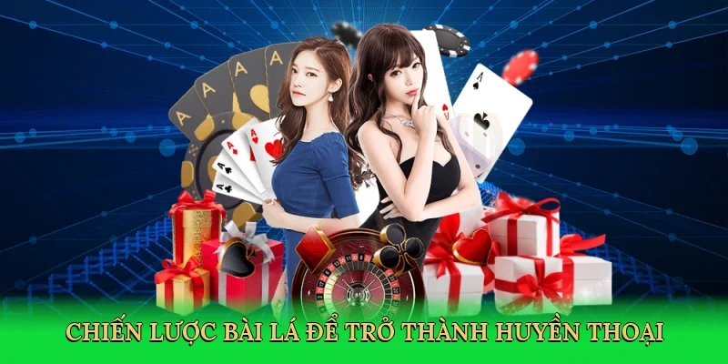 Chiến lược bài lá để trở thành huyền thoại