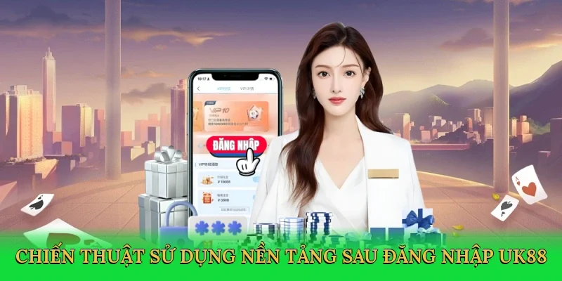 Chiến thuật sử dụng nền tảng sau Đăng nhập UK88