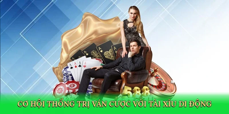 Cơ hội thống trị ván cược với tài xỉu di động