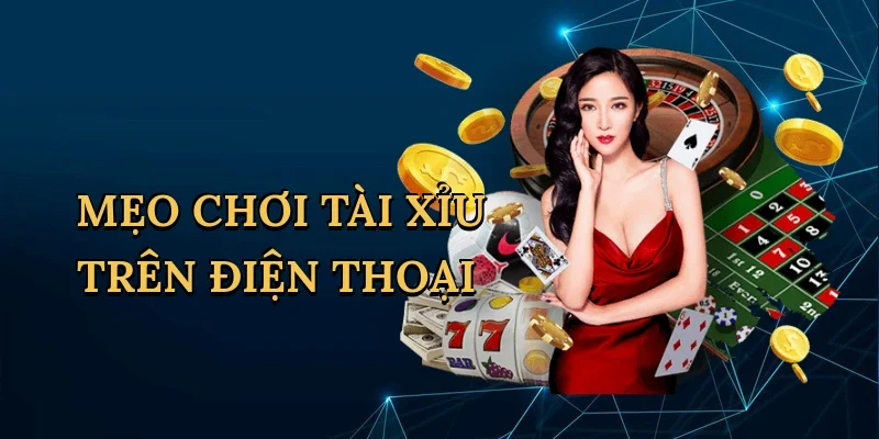 Mẹo chơi tài xỉu trên điện thoại