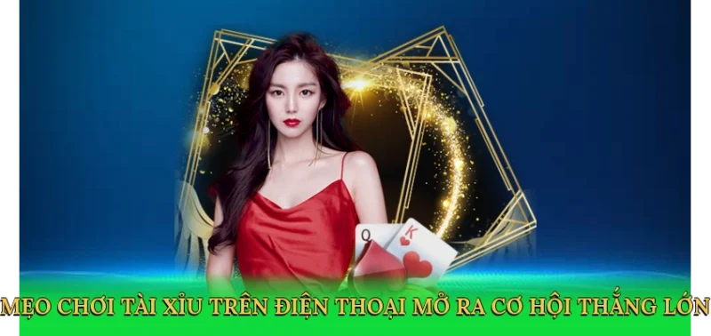 Mẹo chơi tài xỉu trên điện thoại mở ra cơ hội thắng lớn