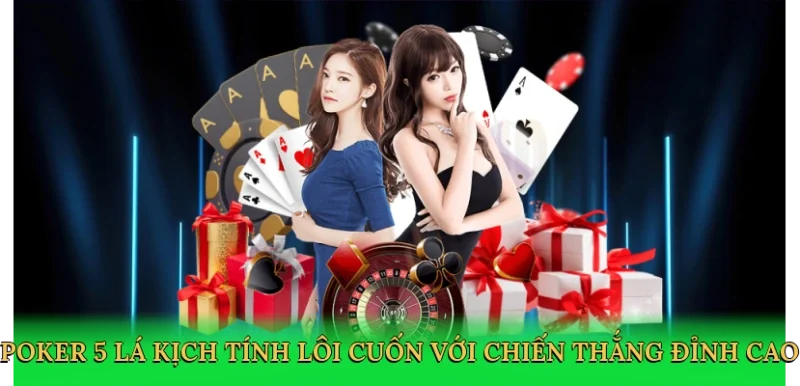 Poker 5 lá kịch tính lôi cuốn với chiến thắng đỉnh cao